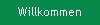 Willkommen