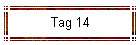 Tag 14